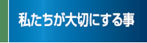 私たちが大切にする事